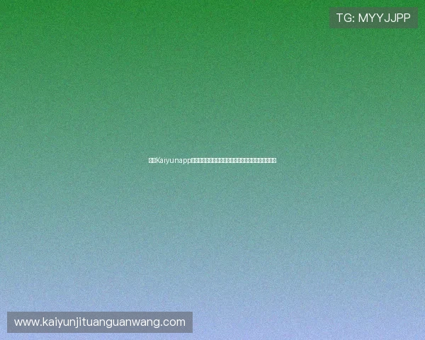 开云Kaiyunapp登录遇到问题怎么办?详细步骤教你轻松解决登录难题 开云Kaiyunapp登录遇到问题怎么办?详细步骤教你轻松解决登录难题